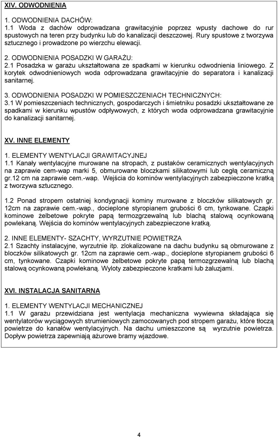 Z korytek odwodnieniowych woda odprowadzana grawitacyjnie do separatora i kanalizacji sanitarnej. 3. ODWODNIENIA POSADZKI W POMIESZCZENIACH TECHNICZNYCH: 3.