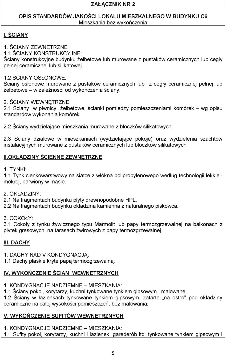 2 ŚCIANY OSŁONOWE: Ściany osłonowe murowane z pustaków ceramicznych lub z cegły ceramicznej pełnej lub żelbetowe w zależności od wykończenia ściany. 2. ŚCIANY WEWNĘTRZNE: 2.