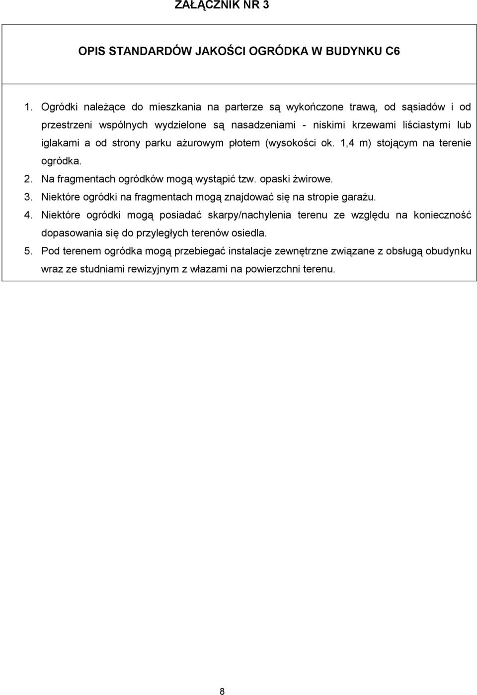 parku ażurowym płotem (wysokości ok. 1,4 m) stojącym na terenie ogródka. 2. Na fragmentach ogródków mogą wystąpić tzw. opaski żwirowe. 3.