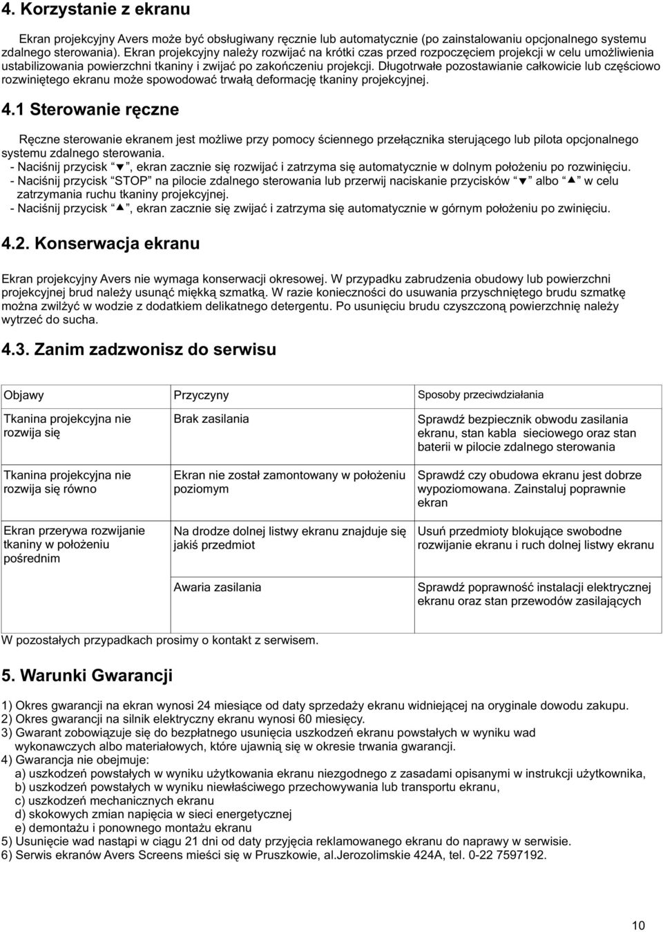 Długotrwałe pozostawianie całkowicie lub częściowo rozwiniętego ekranu może spowodować trwałą deformację tkaniny projekcyjnej. 4.