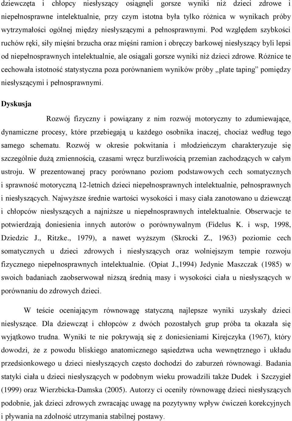 Pod względem szybkości ruchów ręki, siły mięśni brzucha oraz mięśni ramion i obręczy barkowej niesłyszący byli lepsi od niepełnosprawnych intelektualnie, ale osiągali gorsze wyniki niż dzieci zdrowe.