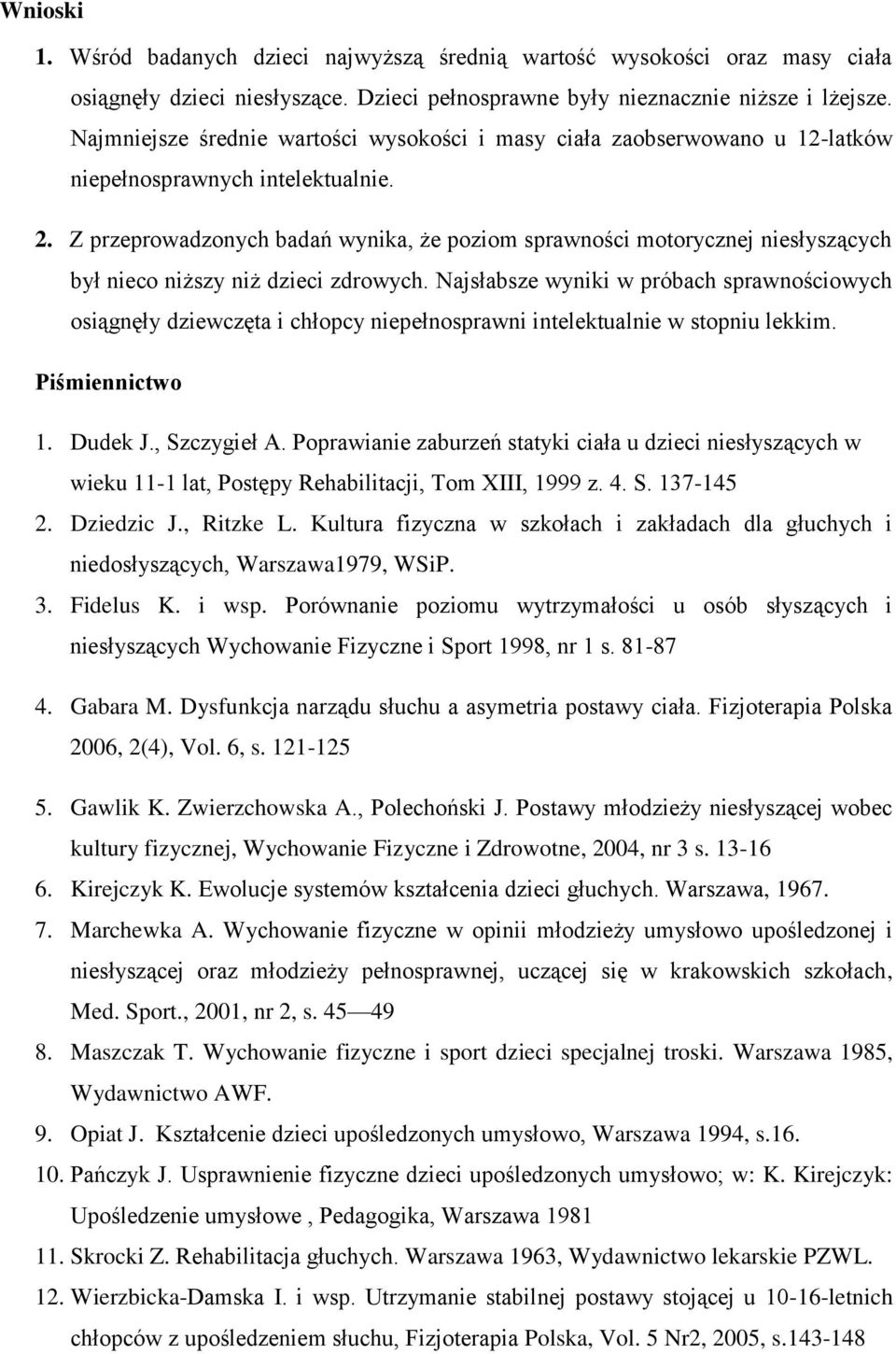 Z przeprowadzonych badań wynika, że poziom sprawności motorycznej niesłyszących był nieco niższy niż dzieci zdrowych.