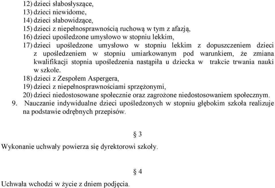 trwania nauki w szkole. 18) dzieci z Zespołem Aspergera, 19) dzieci z niepełnosprawnościami sprzężonymi, 20) dzieci niedostosowane społecznie oraz zagrożone niedostosowaniem społecznym. 9.