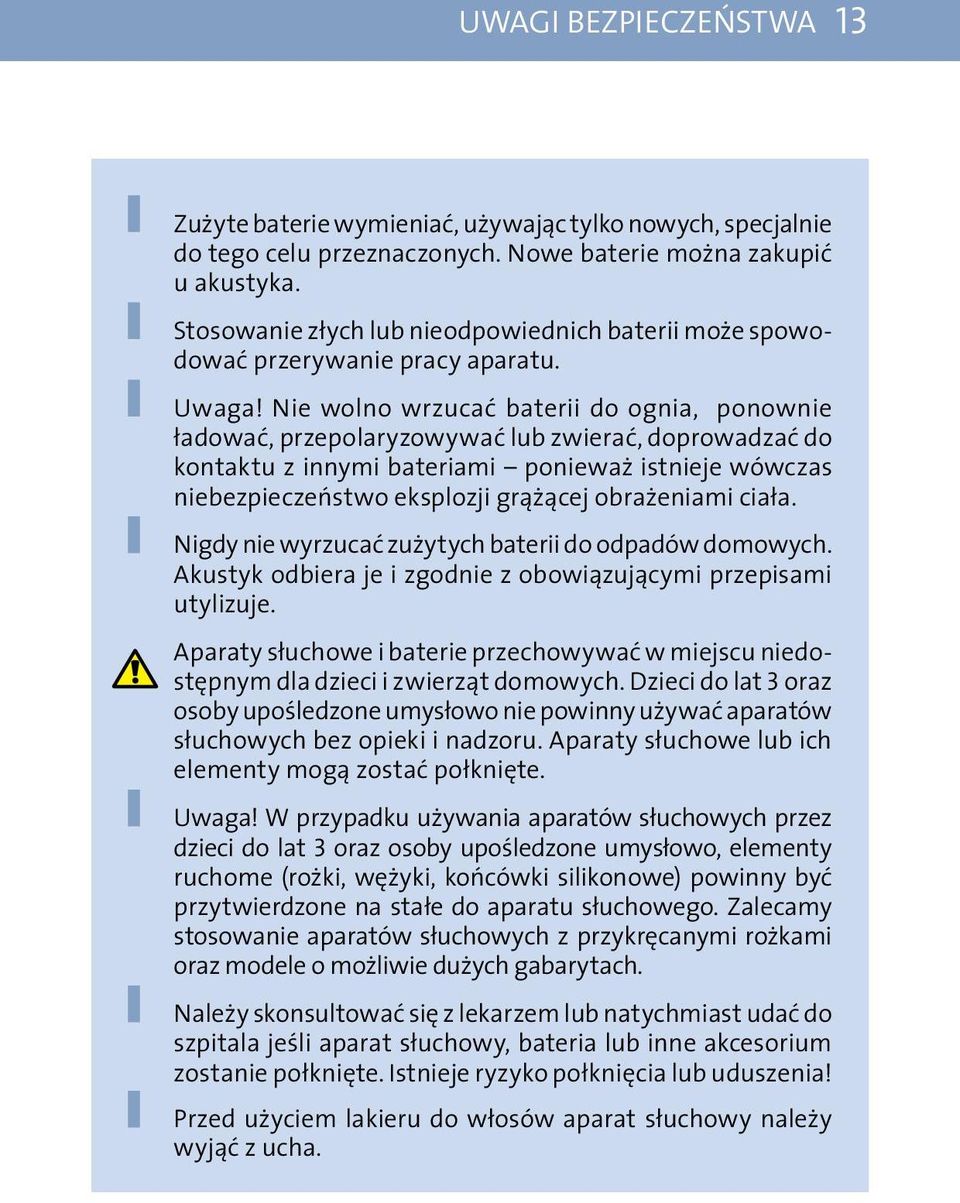 Nie wolno wrzucać baterii do ognia, ponownie ładować, przepolaryzowywać lub zwierać, doprowadzać do kontaktu z innymi bateriami ponieważ istnieje wówczas niebezpieczeństwo eksplozji grążącej