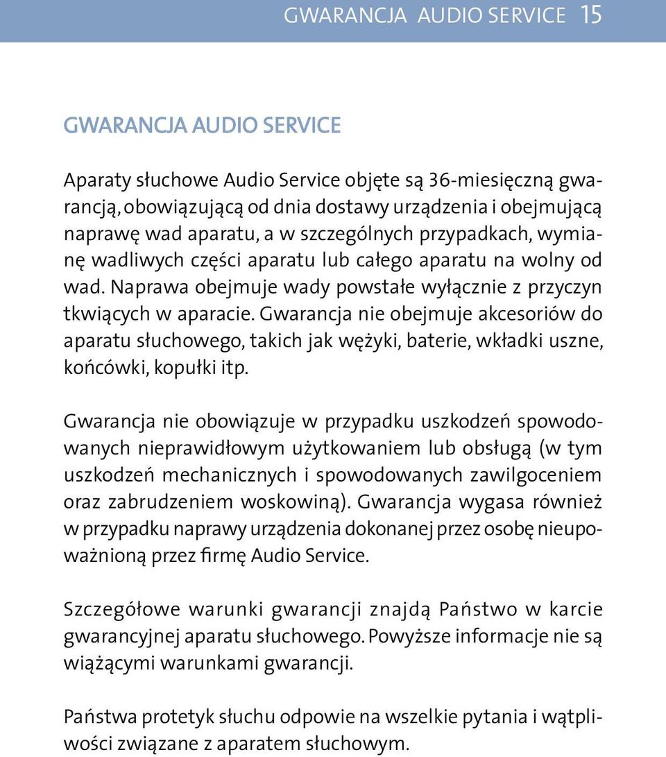 Gwarancja nie obejmuje akcesoriów do aparatu słuchowego, takich jak wężyki, baterie, wkładki uszne, końcówki, kopułki itp.