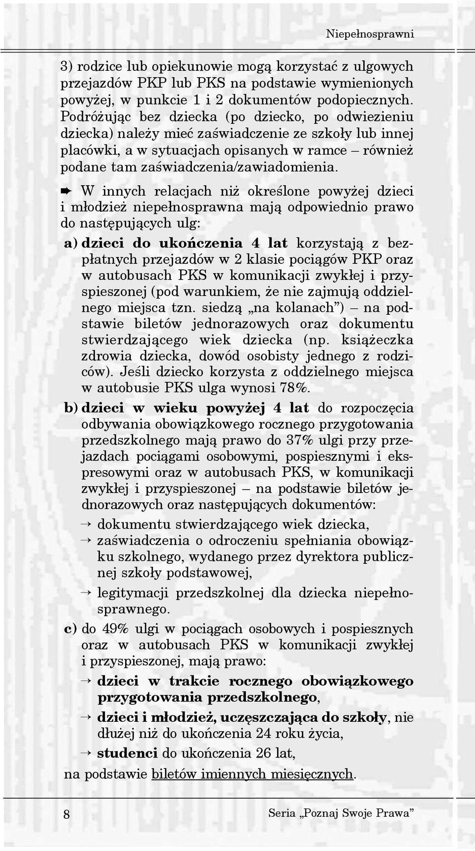 W innych relacjach ni okreœlone powy ej dzieci i m³odzie niepe³nosprawna maj¹ odpowiednio prawo do nastêpuj¹cych ulg: a) dzieci do ukoñczenia 4 lat korzystaj¹ z bezp³atnych przejazdów w 2 klasie