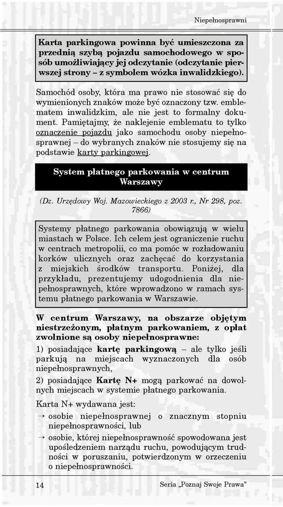 Pamiêtajmy, e naklejenie emblematu to tylko oznaczenie pojazdu jako samochodu osoby niepe³nosprawnej do wybranych znaków nie stosujemy siê na podstawie karty parkingowej.