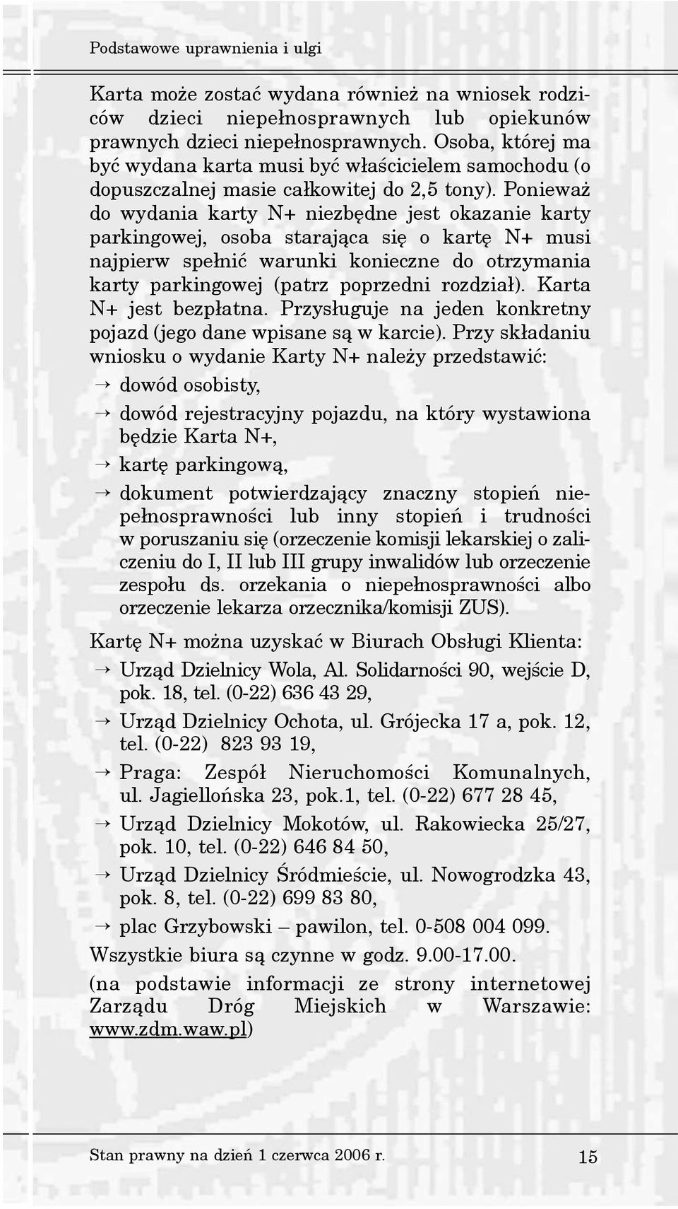 Poniewa do wydania karty N+ niezbêdne jest okazanie karty parkingowej, osoba staraj¹ca siê o kartê N+ musi najpierw spe³niæ warunki konieczne do otrzymania karty parkingowej (patrz poprzedni