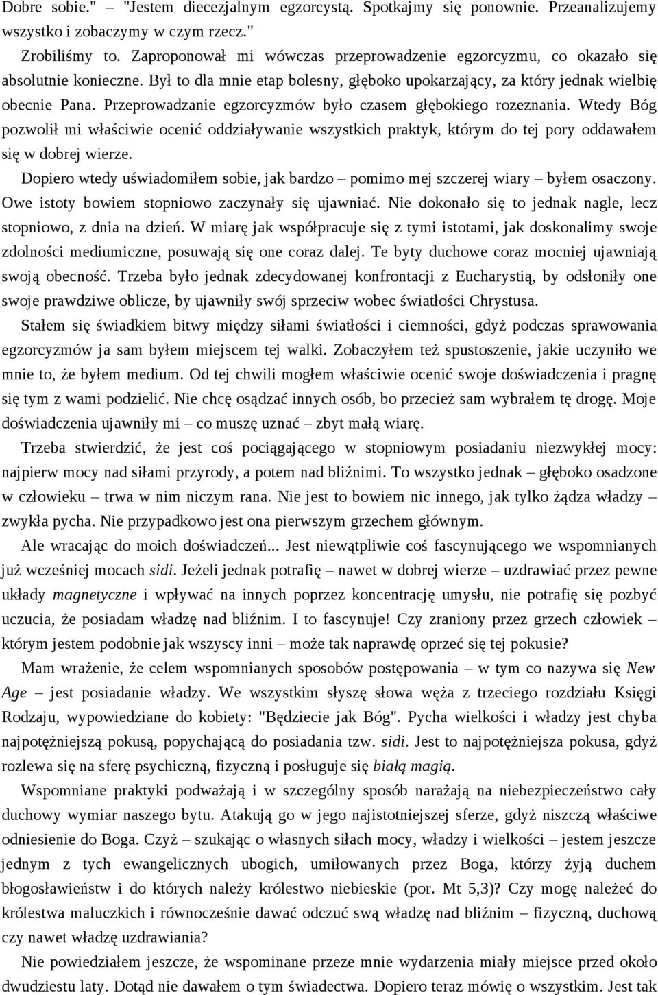 Przeprowadzanie egzorcyzmów było czasem głębokiego rozeznania. Wtedy Bóg pozwolił mi właściwie ocenić oddziaływanie wszystkich praktyk, którym do tej pory oddawałem się w dobrej wierze.