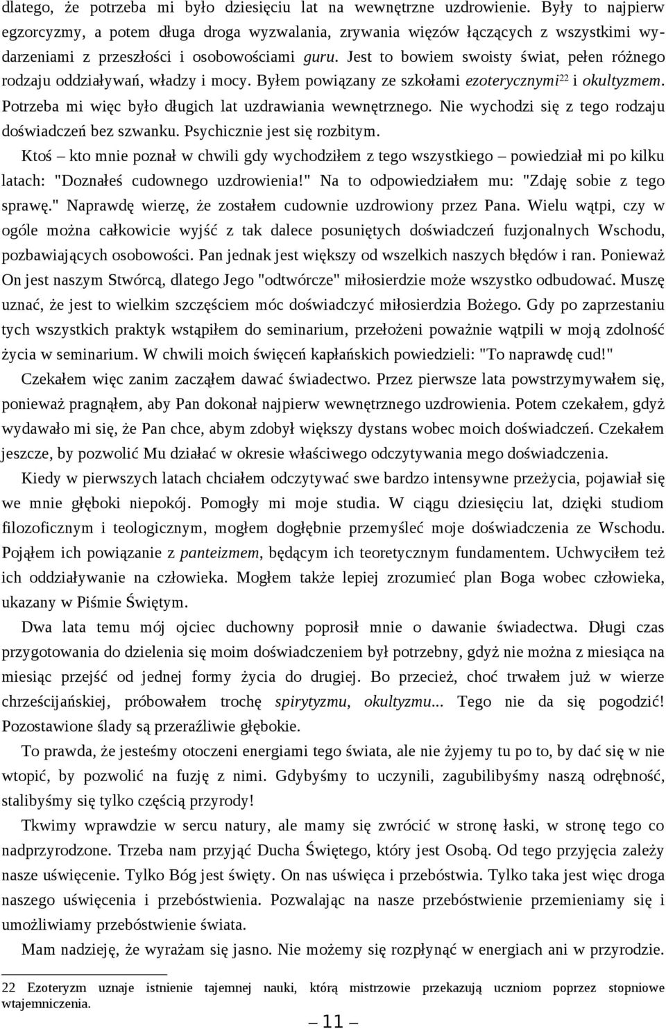 Jest to bowiem swoisty świat, pełen różnego rodzaju oddziaływań, władzy i mocy. Byłem powiązany ze szkołami ezoterycznymi 22 i okultyzmem. Potrzeba mi więc było długich lat uzdrawiania wewnętrznego.