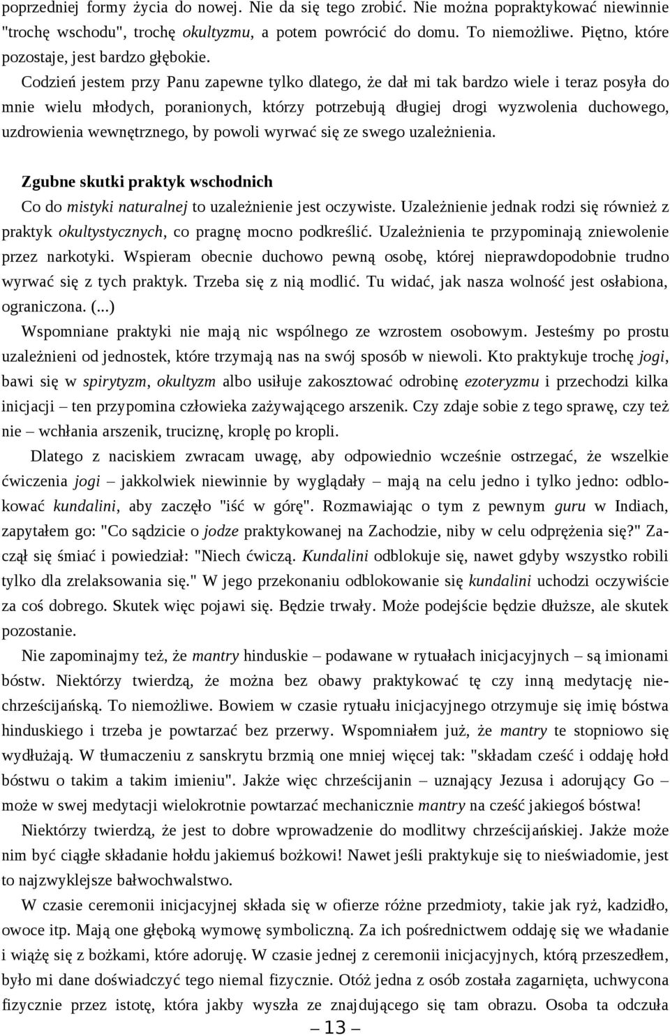 Codzień jestem przy Panu zapewne tylko dlatego, że dał mi tak bardzo wiele i teraz posyła do mnie wielu młodych, poranionych, którzy potrzebują długiej drogi wyzwolenia duchowego, uzdrowienia