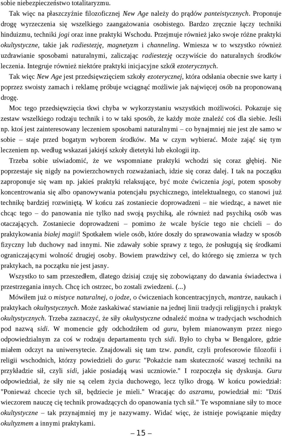 Wmiesza w to wszystko również uzdrawianie sposobami naturalnymi, zaliczając radiestezję oczywiście do naturalnych środków leczenia. Integruje również niektóre praktyki inicjacyjne szkół ezoterycznych.