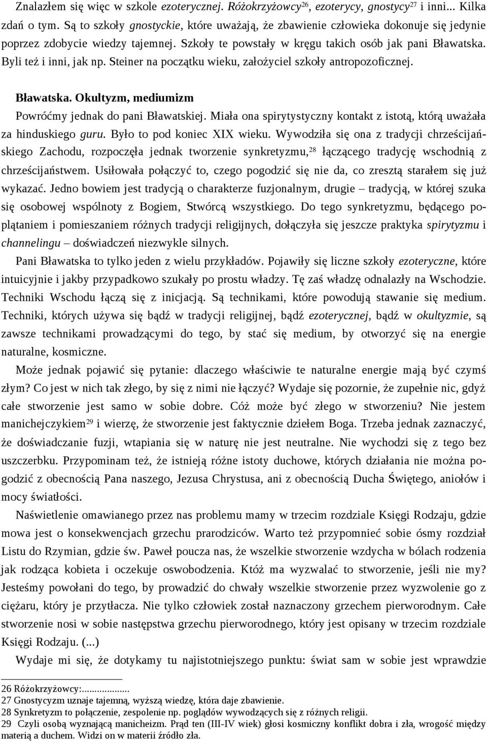 Byli też i inni, jak np. Steiner na początku wieku, założyciel szkoły antropozoficznej. Bławatska. Okultyzm, mediumizm Powróćmy jednak do pani Bławatskiej.