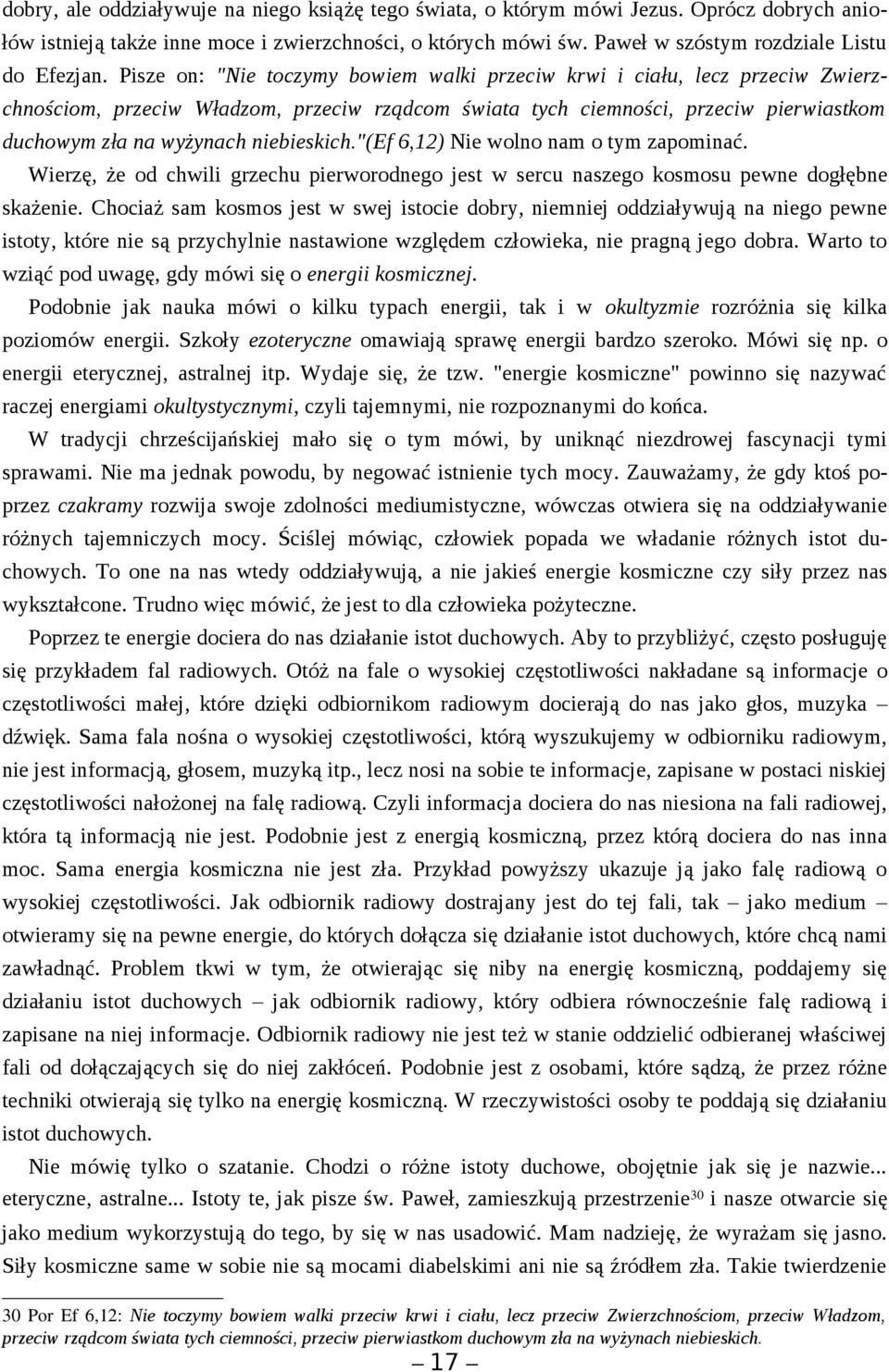 Pisze on: "Nie toczymy bowiem walki przeciw krwi i ciału, lecz przeciw Zwierzchnościom, przeciw Władzom, przeciw rządcom świata tych ciemności, przeciw pierwiastkom duchowym zła na wyżynach