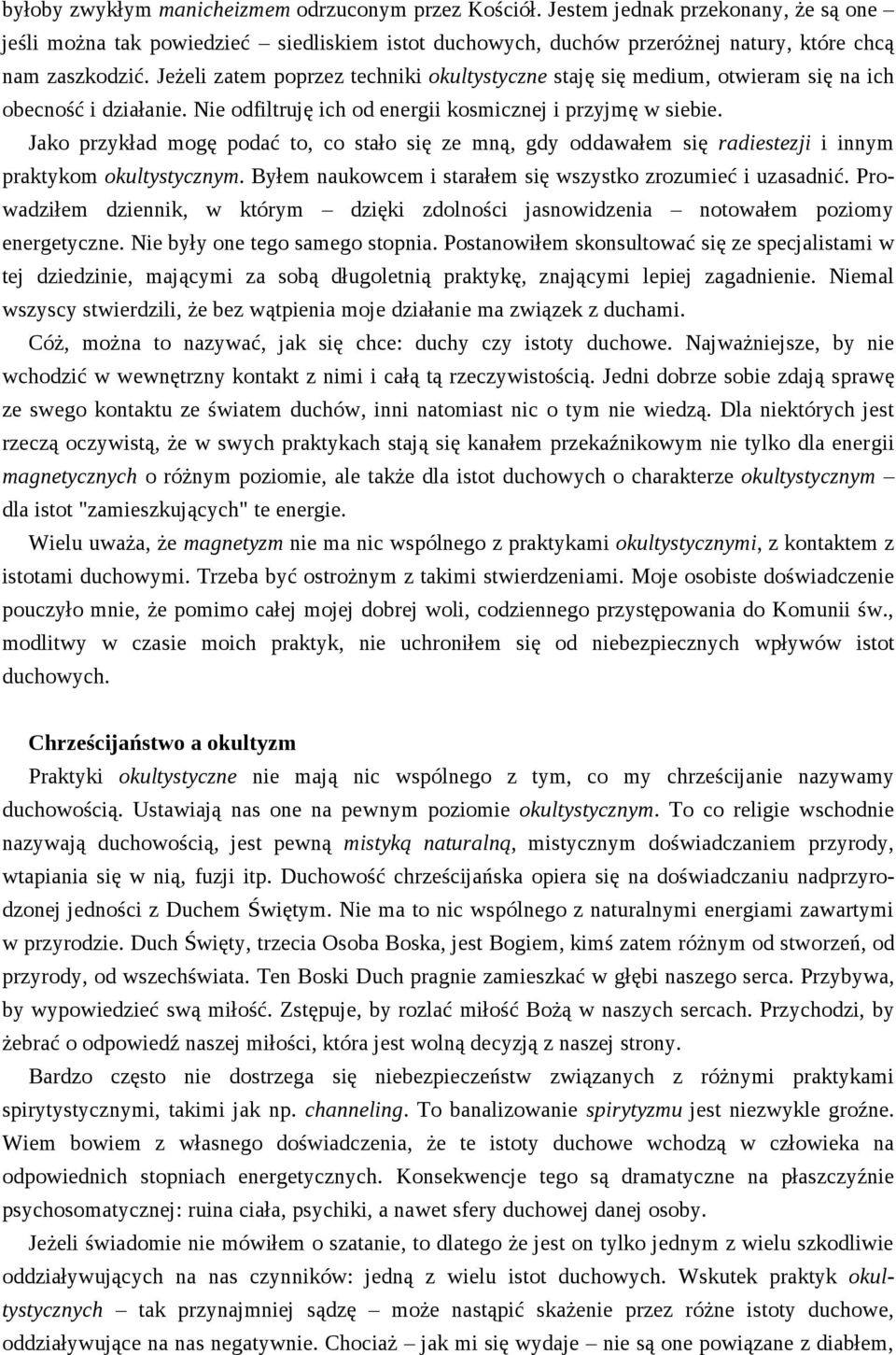 Jako przykład mogę podać to, co stało się ze mną, gdy oddawałem się radiestezji i innym praktykom okultystycznym. Byłem naukowcem i starałem się wszystko zrozumieć i uzasadnić.