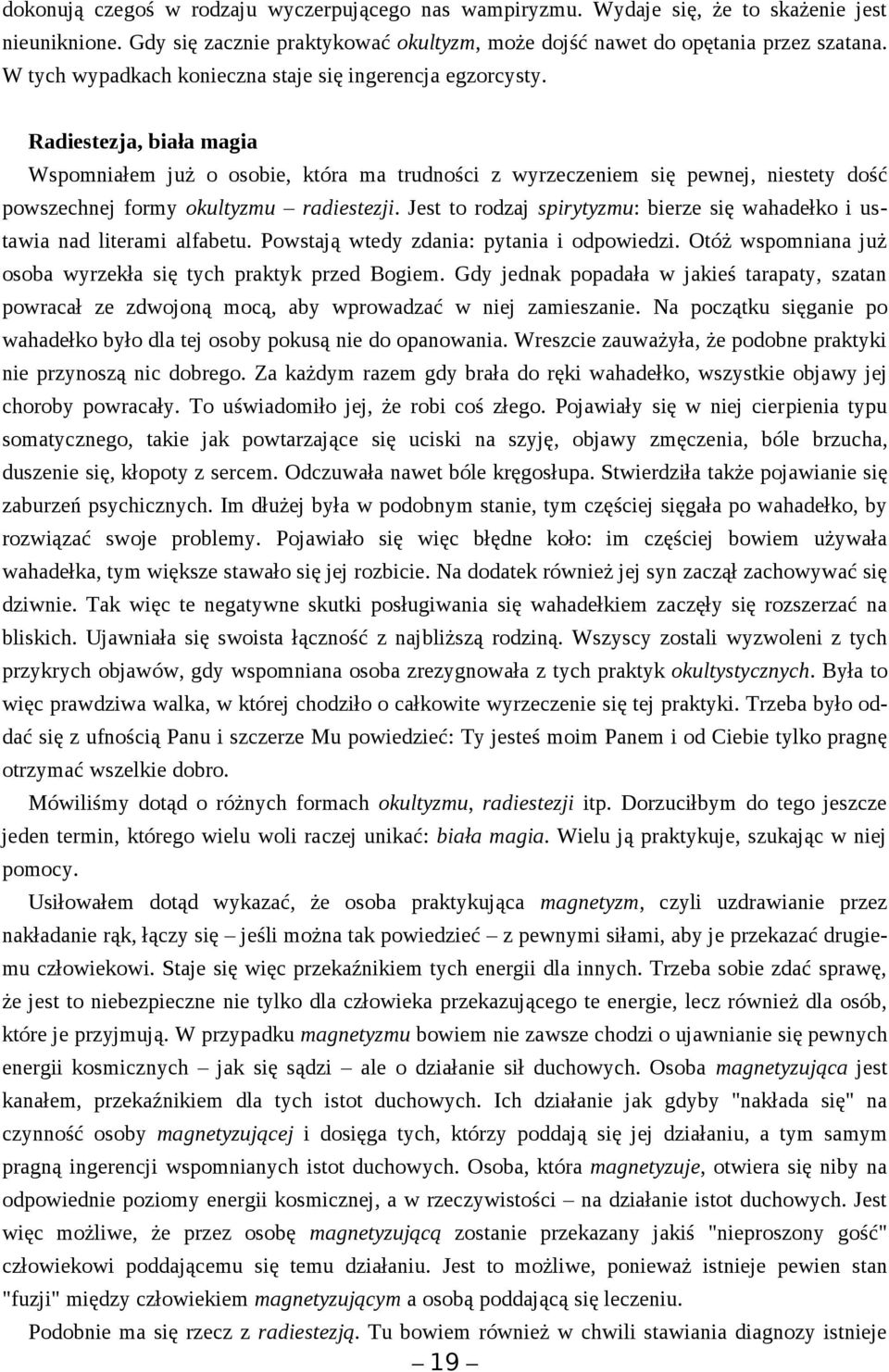 Radiestezja, biała magia Wspomniałem już o osobie, która ma trudności z wyrzeczeniem się pewnej, niestety dość powszechnej formy okultyzmu radiestezji.