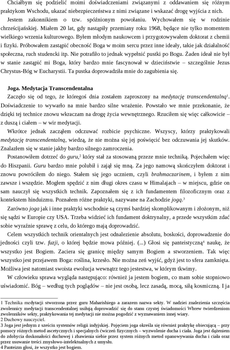 Byłem młodym naukowcem i przygotowywałem doktorat z chemii i fizyki. Próbowałem zastąpić obecność Boga w moim sercu przez inne ideały, takie jak działalność społeczna, ruch studencki itp.