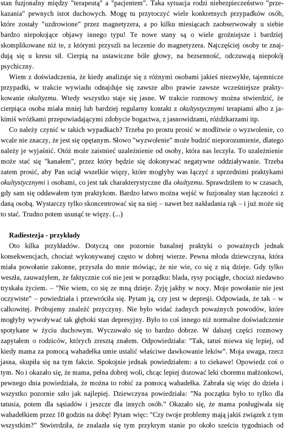 Te nowe stany są o wiele groźniejsze i bardziej skomplikowane niż te, z którymi przyszli na leczenie do magnetyzera. Najczęściej osoby te znajdują się u kresu sił.