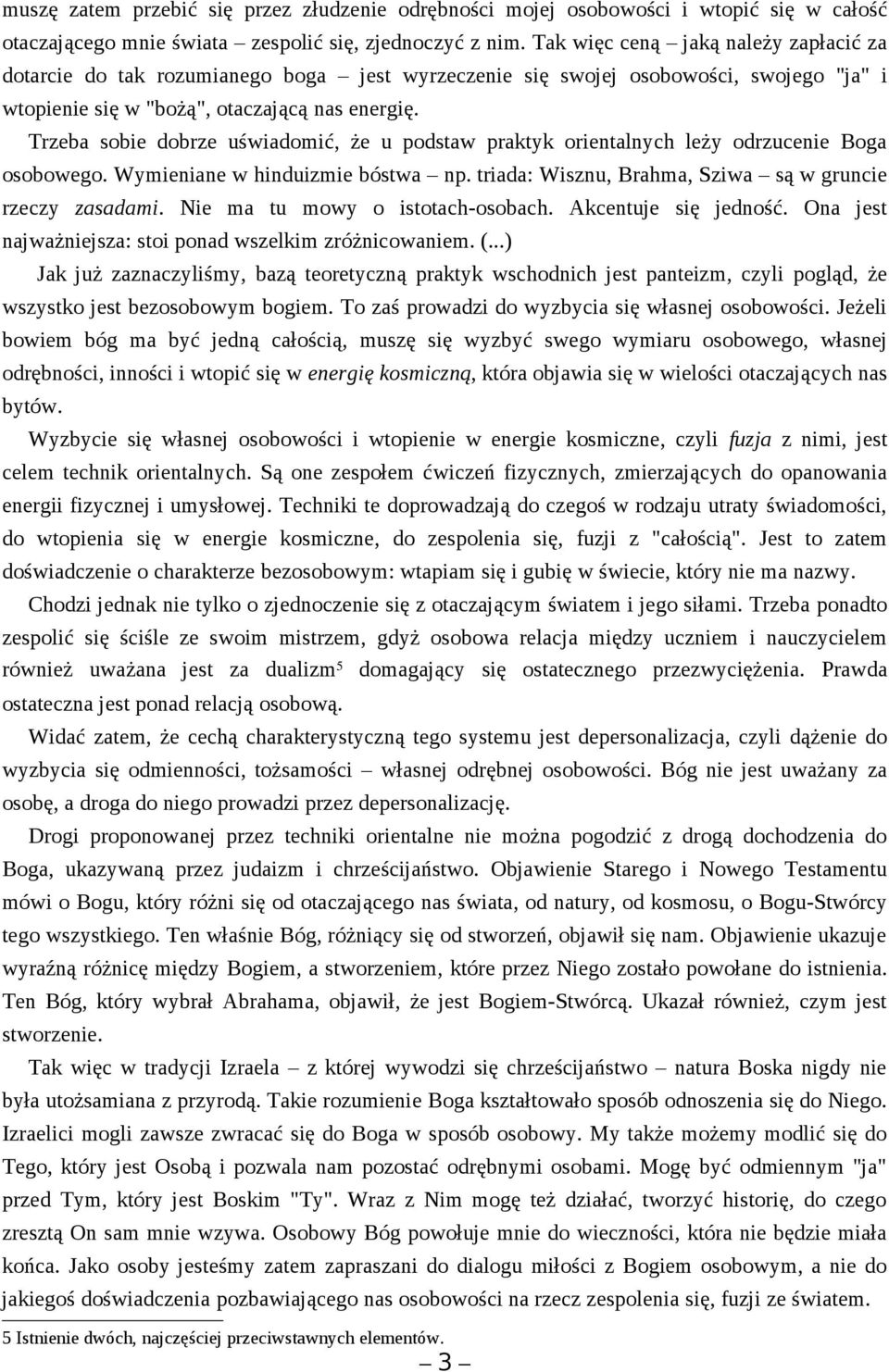 Trzeba sobie dobrze uświadomić, że u podstaw praktyk orientalnych leży odrzucenie Boga osobowego. Wymieniane w hinduizmie bóstwa np. triada: Wisznu, Brahma, Sziwa są w gruncie rzeczy zasadami.