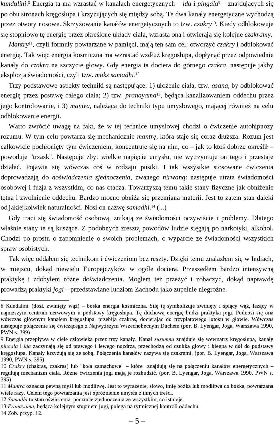 Kiedy odblokowuje się stopniowo tę energię przez określone układy ciała, wzrasta ona i otwierają się kolejne czakramy.