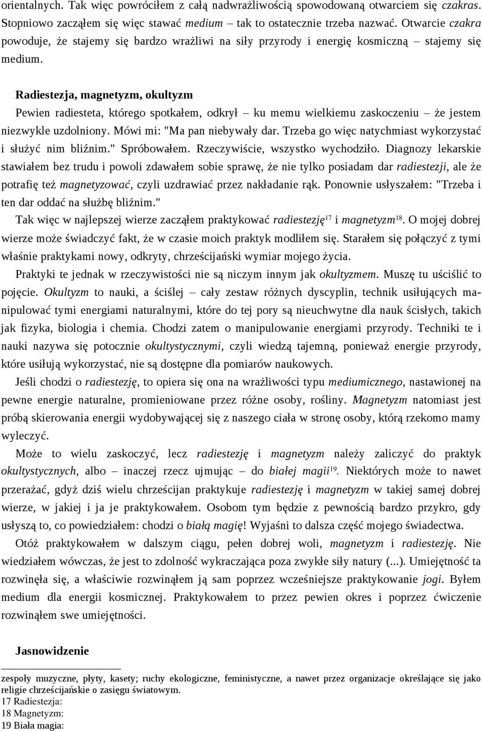 Radiestezja, magnetyzm, okultyzm Pewien radiesteta, którego spotkałem, odkrył ku memu wielkiemu zaskoczeniu że jestem niezwykle uzdolniony. Mówi mi: "Ma pan niebywały dar.