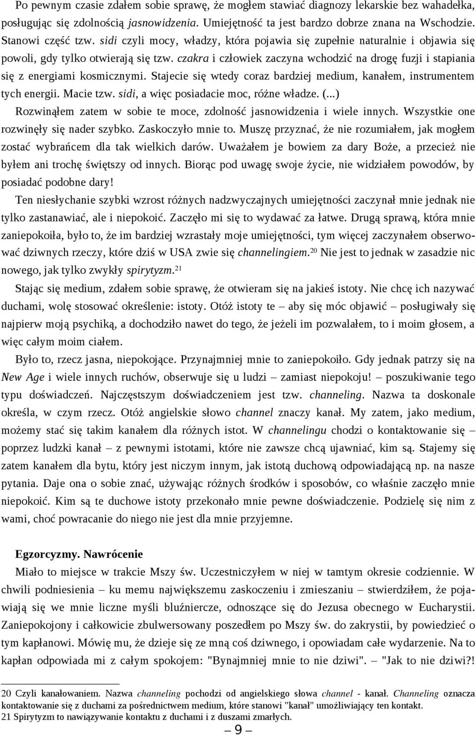 czakra i człowiek zaczyna wchodzić na drogę fuzji i stapiania się z energiami kosmicznymi. Stajecie się wtedy coraz bardziej medium, kanałem, instrumentem tych energii. Macie tzw.