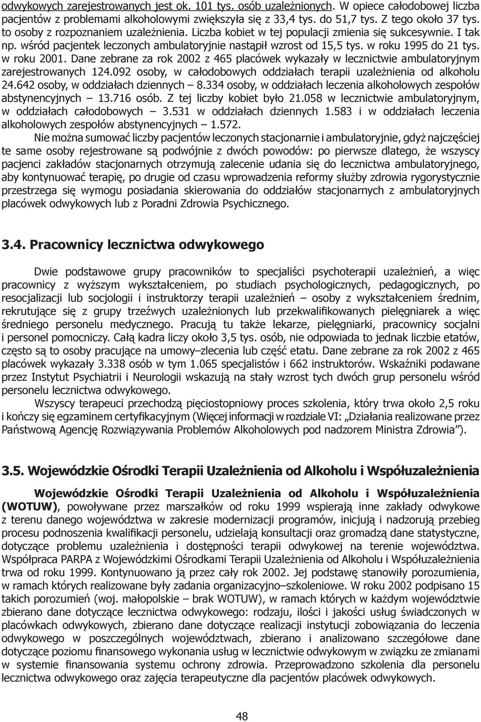 w roku 2001. Dane zebrane za rok 2002 z 465 placówek wykazały w lecznictwie ambulatoryjnym zarejestrowanych 124.092 osoby, w całodobowych oddziałach terapii uzależnienia od alkoholu 24.