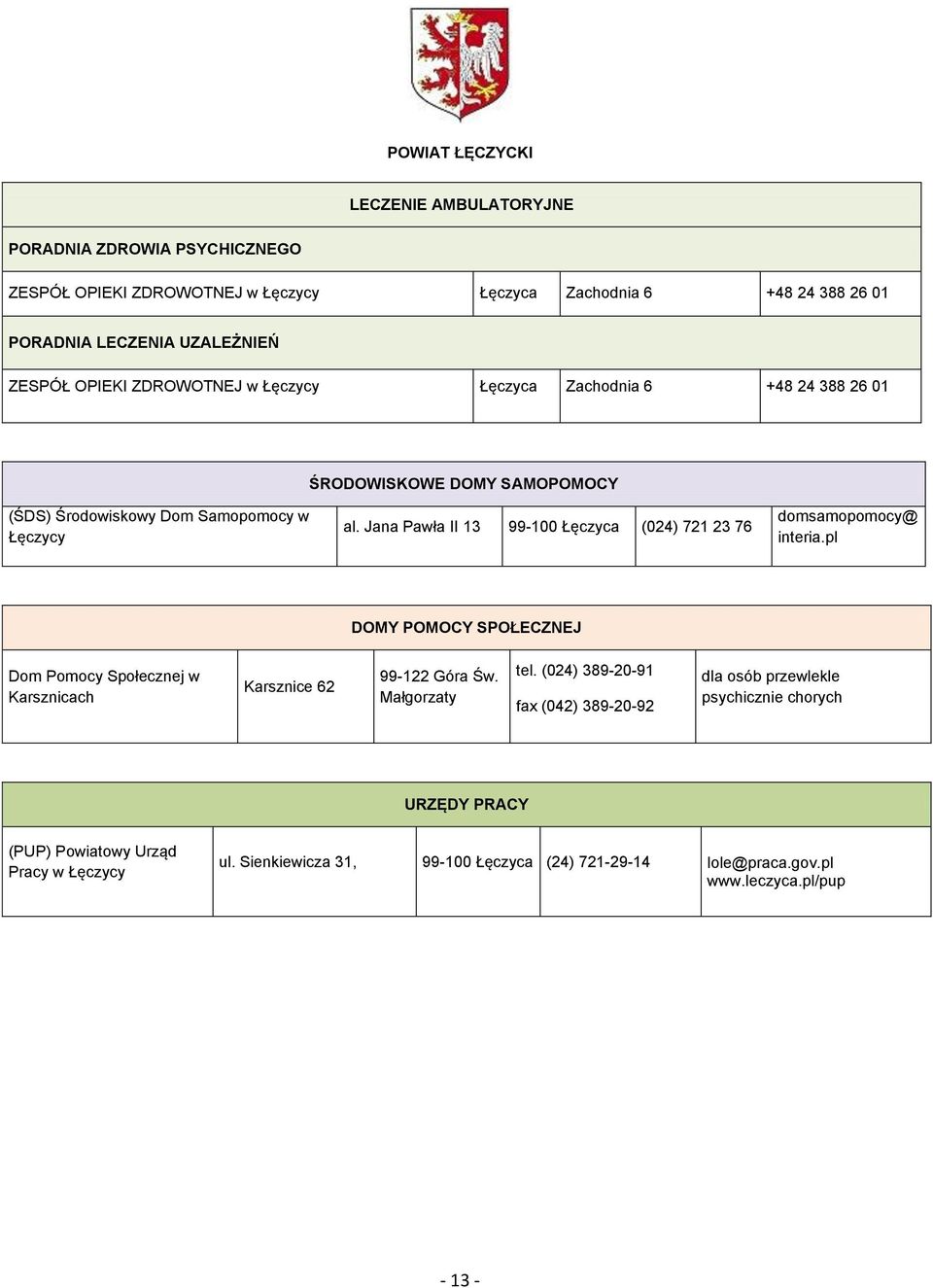 Jana Pawła II 13 99-100 Łęczyca (024) 721 23 76 domsamopomocy@ interia.pl DOMY POMOCY SPOŁECZNEJ Dom Pomocy Społecznej w Karsznicach Karsznice 62 99-122 Góra Św.