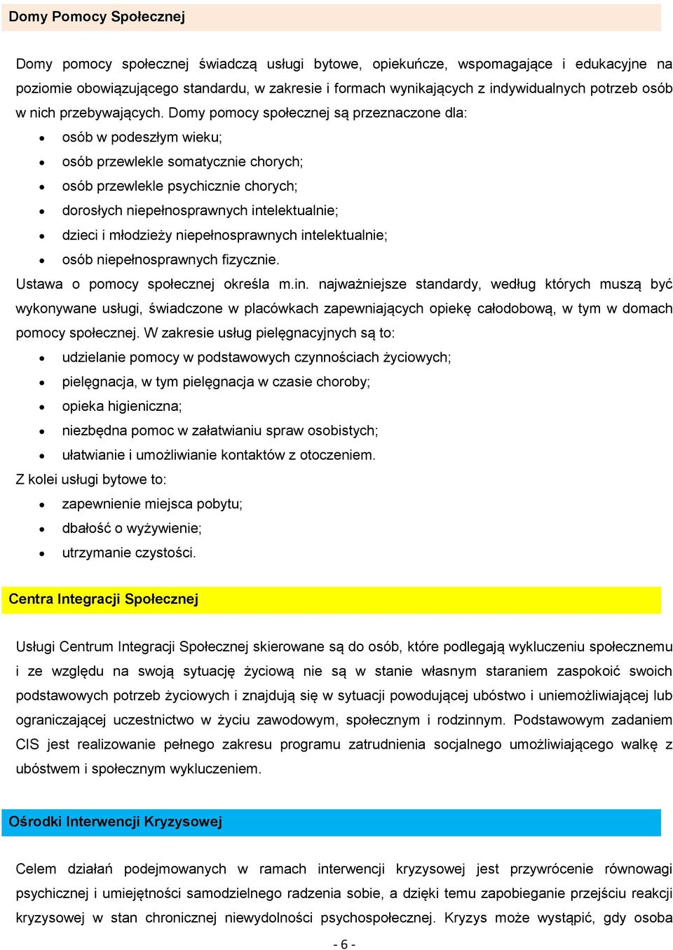 Domy pomocy społecznej są przeznaczone dla: osób w podeszłym wieku; osób przewlekle somatycznie chorych; osób przewlekle psychicznie chorych; dorosłych niepełnosprawnych intelektualnie; dzieci i