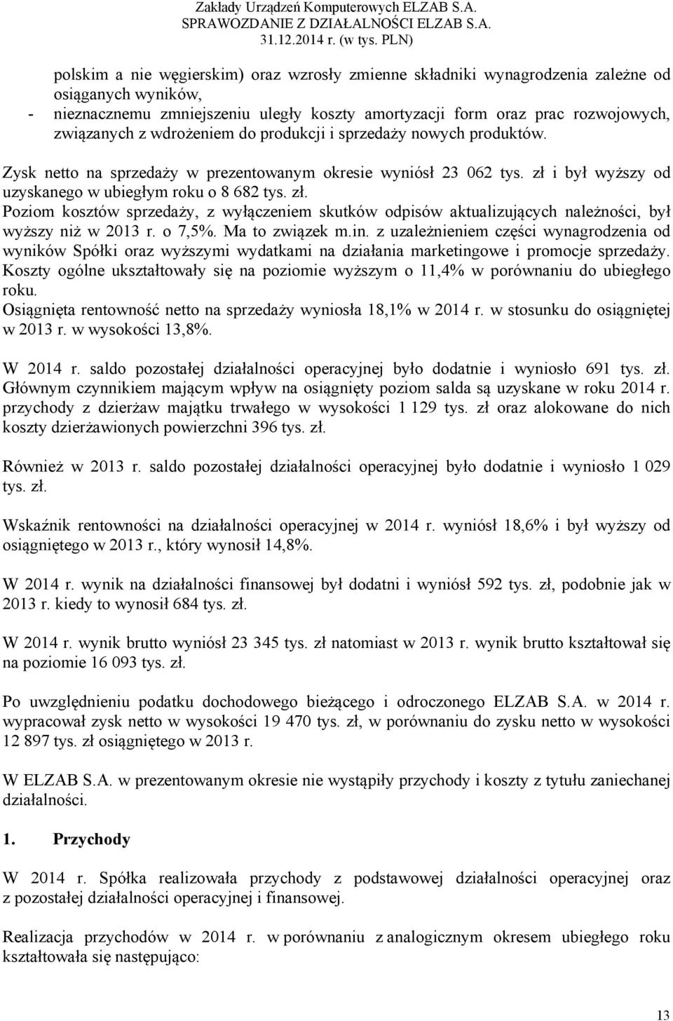 i był wyższy od uzyskanego w ubiegłym roku o 8 682 tys. zł. Poziom kosztów sprzedaży, z wyłączeniem skutków odpisów aktualizujących należności, był wyższy niż w 2013 r. o 7,5%. Ma to związek m.in.