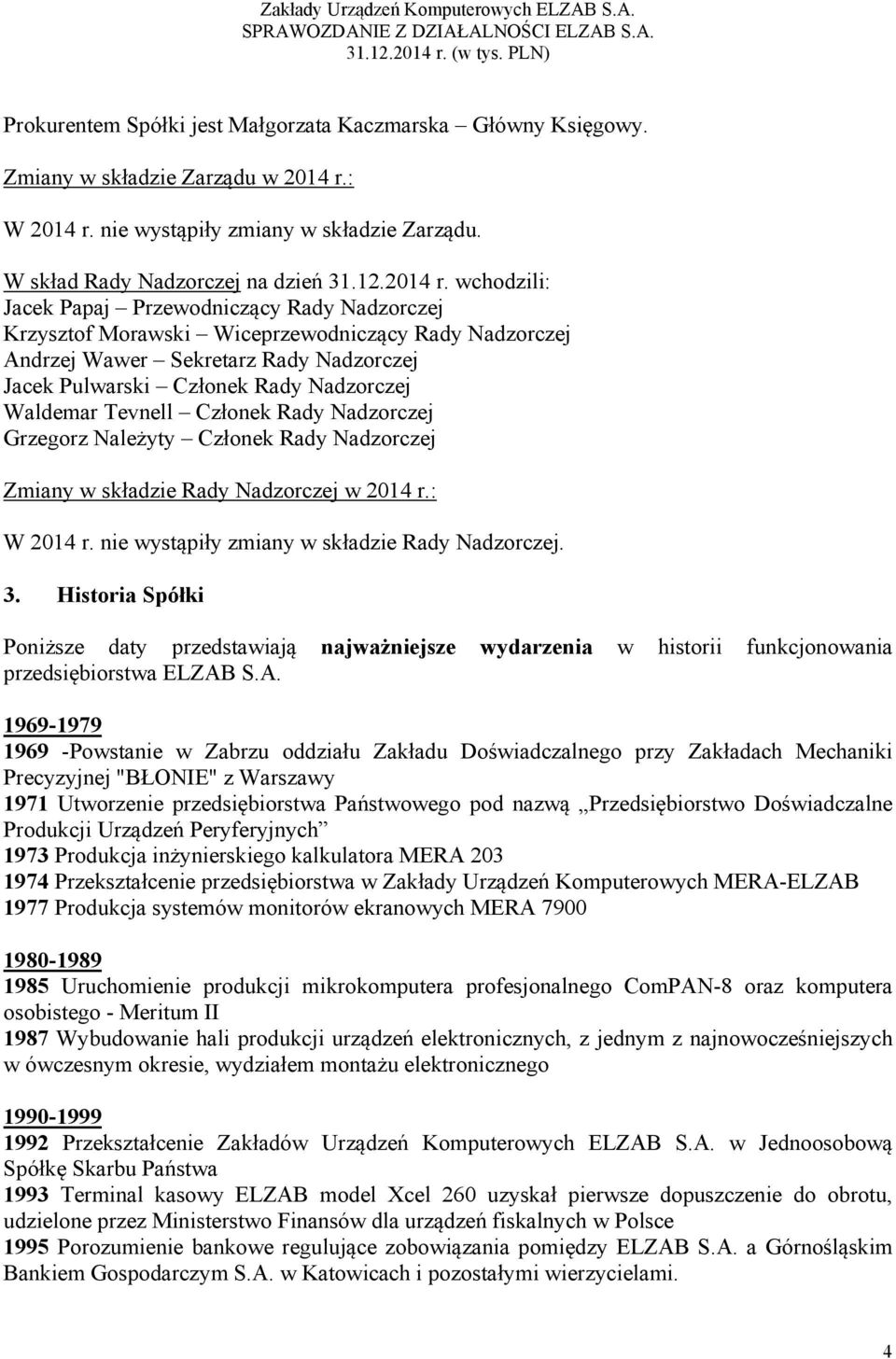 nie wystąpiły zmiany w składzie Zarządu. W skład Rady Nadzorczej na dzień 31.12.2014 r.