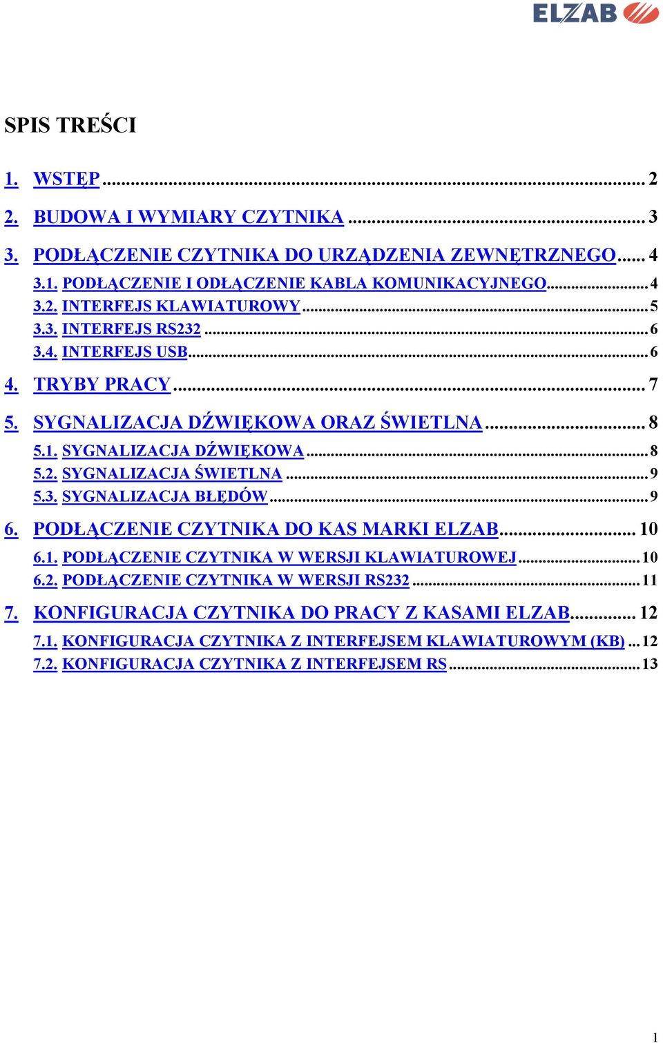 3. SYGNALIZACJA BŁĘDÓW...9 6. PODŁĄCZENIE CZYTNIKA DO KAS MARKI ELZAB... 10 6.1. PODŁĄCZENIE CZYTNIKA W WERSJI KLAWIATUROWEJ...10 6.2. PODŁĄCZENIE CZYTNIKA W WERSJI RS232...11 7.