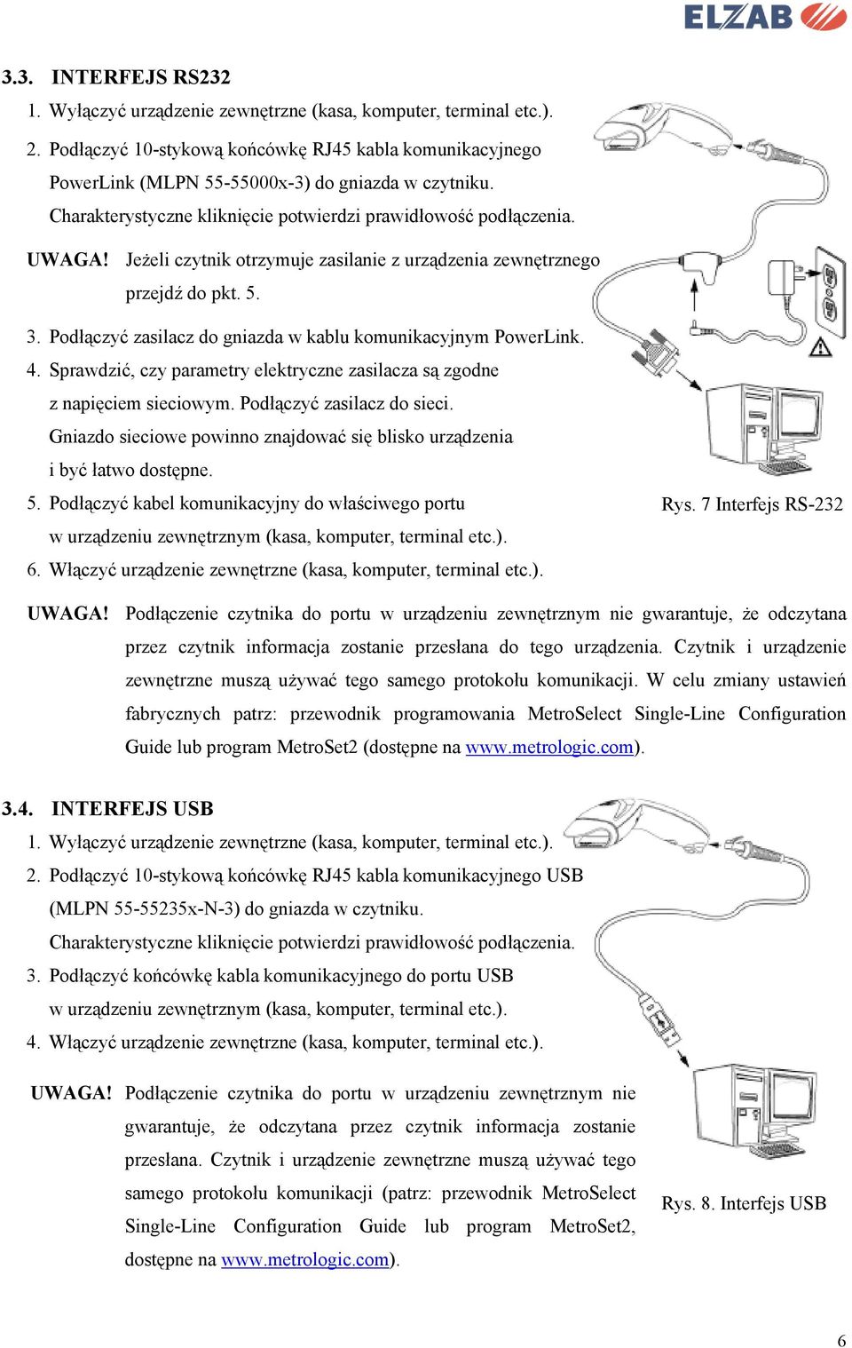 Podłączyć zasilacz do gniazda w kablu komunikacyjnym PowerLink. 4. Sprawdzić, czy parametry elektryczne zasilacza są zgodne z napięciem sieciowym. Podłączyć zasilacz do sieci.