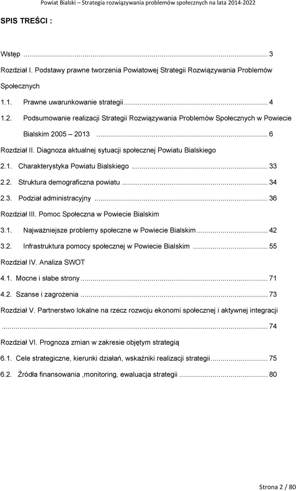 Podsumowanie realizacji Strategii Rozwiązywania Problemów Społecznych w Powiecie Bialskim 2005 2013... 6 Rozdział II. Diagnoza aktualnej sytuacji społecznej Powiatu Bialskiego 2.1. Charakterystyka Powiatu Bialskiego.