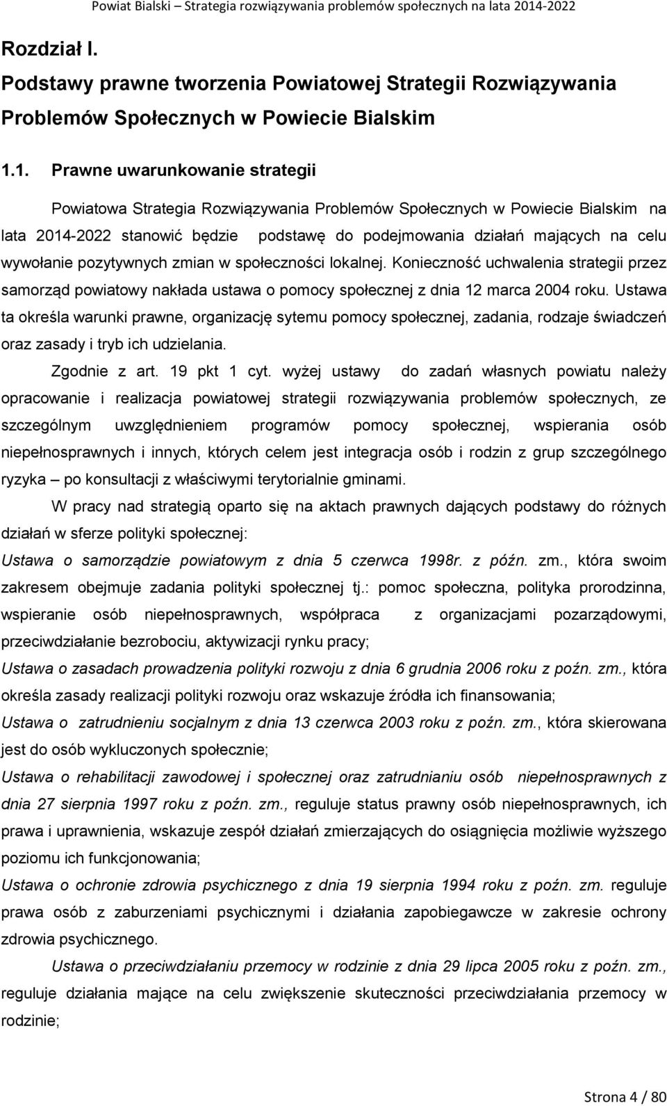 wywołanie pozytywnych zmian w społeczności lokalnej. Konieczność uchwalenia strategii przez samorząd powiatowy nakłada ustawa o pomocy społecznej z dnia 12 marca 2004 roku.