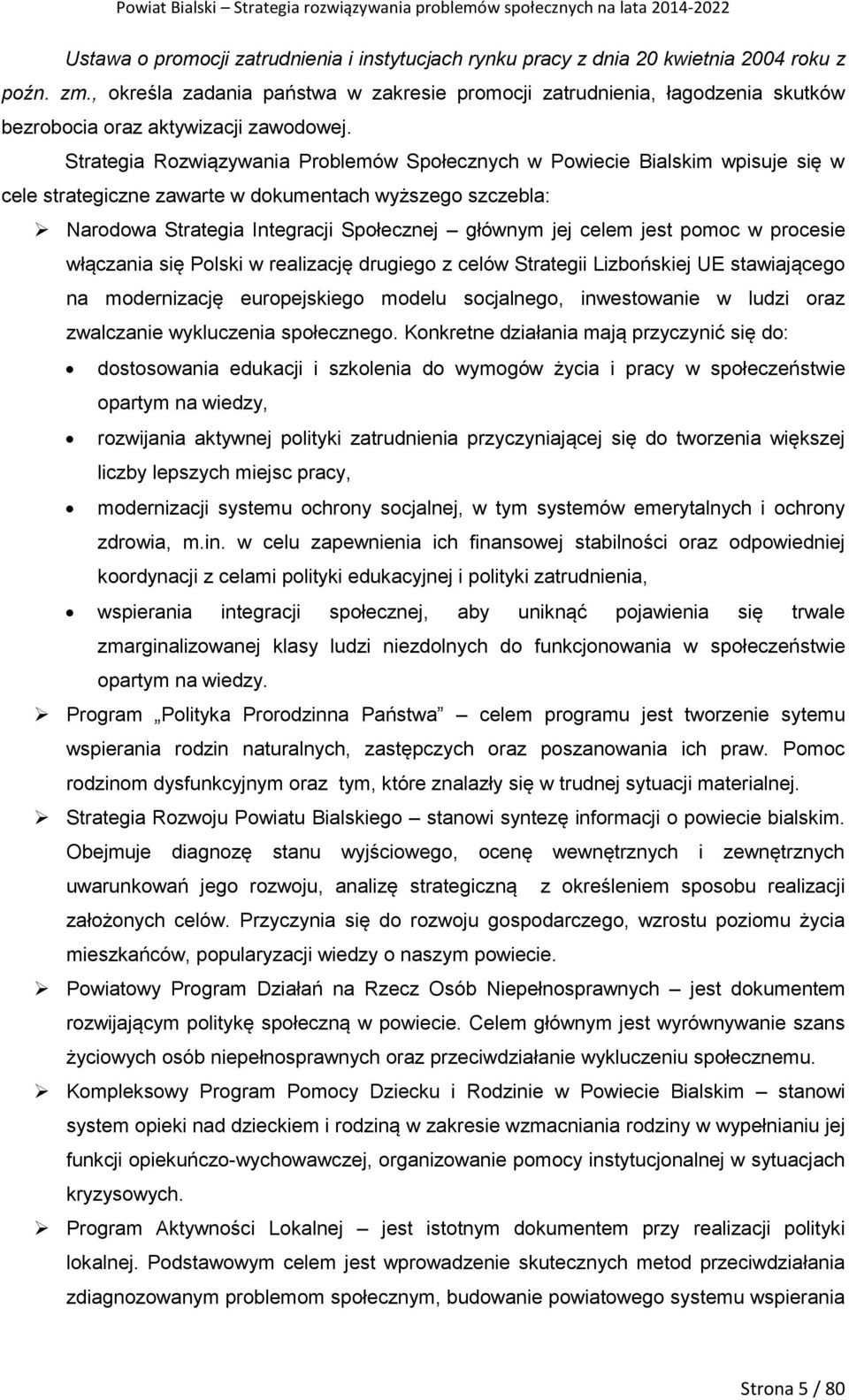 Strategia Rozwiązywania Problemów Społecznych w Powiecie Bialskim wpisuje się w cele strategiczne zawarte w dokumentach wyższego szczebla: Narodowa Strategia Integracji Społecznej głównym jej celem