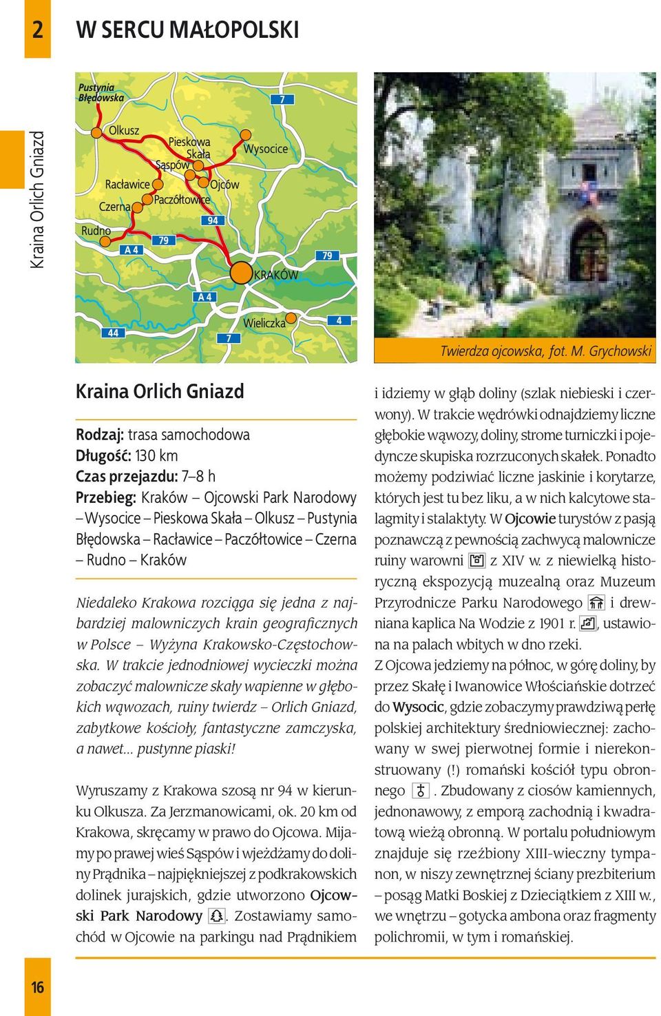 Grychowski Kraina Orlich Gniazd Rodzaj: trasa samochodowa Długość: 130 km Czas przejazdu: 7 8 h Przebieg: Kraków Ojcowski Park Narodowy Wysocice Pieskowa Skała Olkusz Pustynia Błędowska Racławice