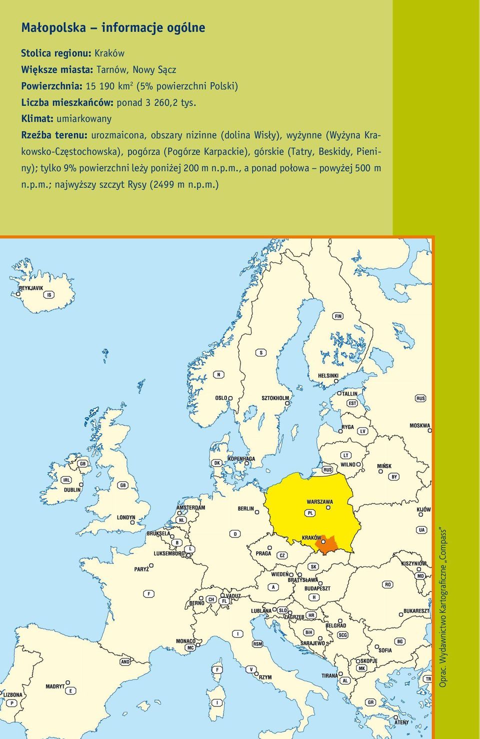 Klimat: umiarkowany Rzeźba terenu: urozmaicona, obszary nizinne (dolina Wisły), wyżynne (Wyżyna Krakowsko-Częstochowska), pogórza