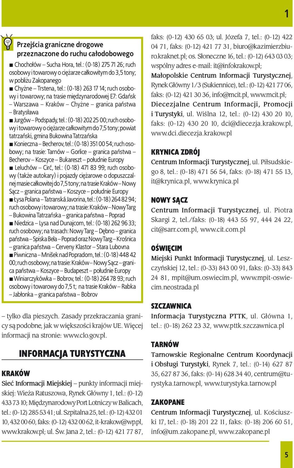 : (0-18) 263 17 14; ruch osobowy i towarowy; na trasie międzynarodowej E7: Gdańsk Warszawa Kraków Chyżne granica państwa Bratysława Jurgów Podspady, tel.