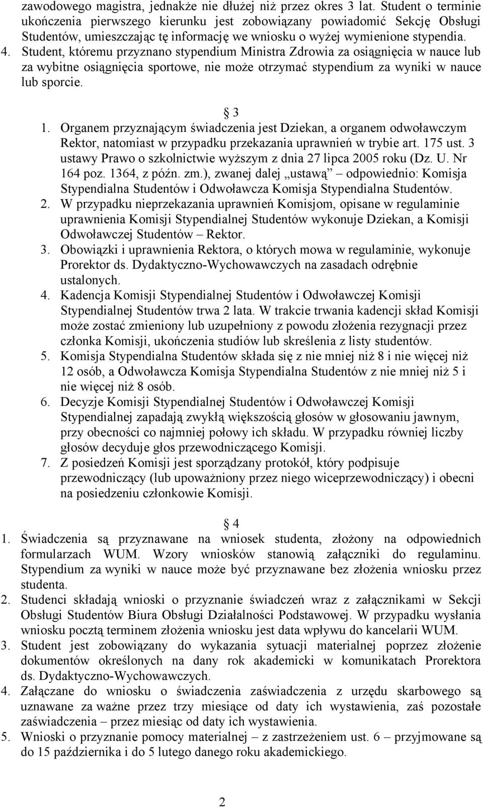 Student, któremu przyznano stypendium Ministra Zdrowia za osiągnięcia w nauce lub za wybitne osiągnięcia sportowe, nie może otrzymać stypendium za wyniki w nauce lub sporcie. 3 1.