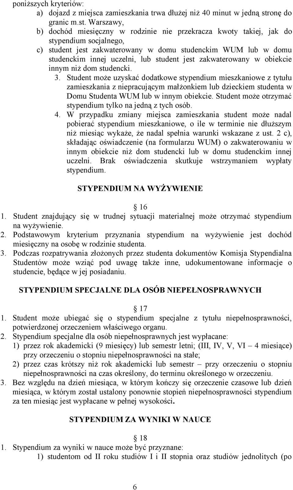 Warszawy, b) dochód miesięczny w rodzinie nie przekracza kwoty takiej, jak do stypendium socjalnego, c) student jest zakwaterowany w domu studenckim WUM lub w domu studenckim innej uczelni, lub