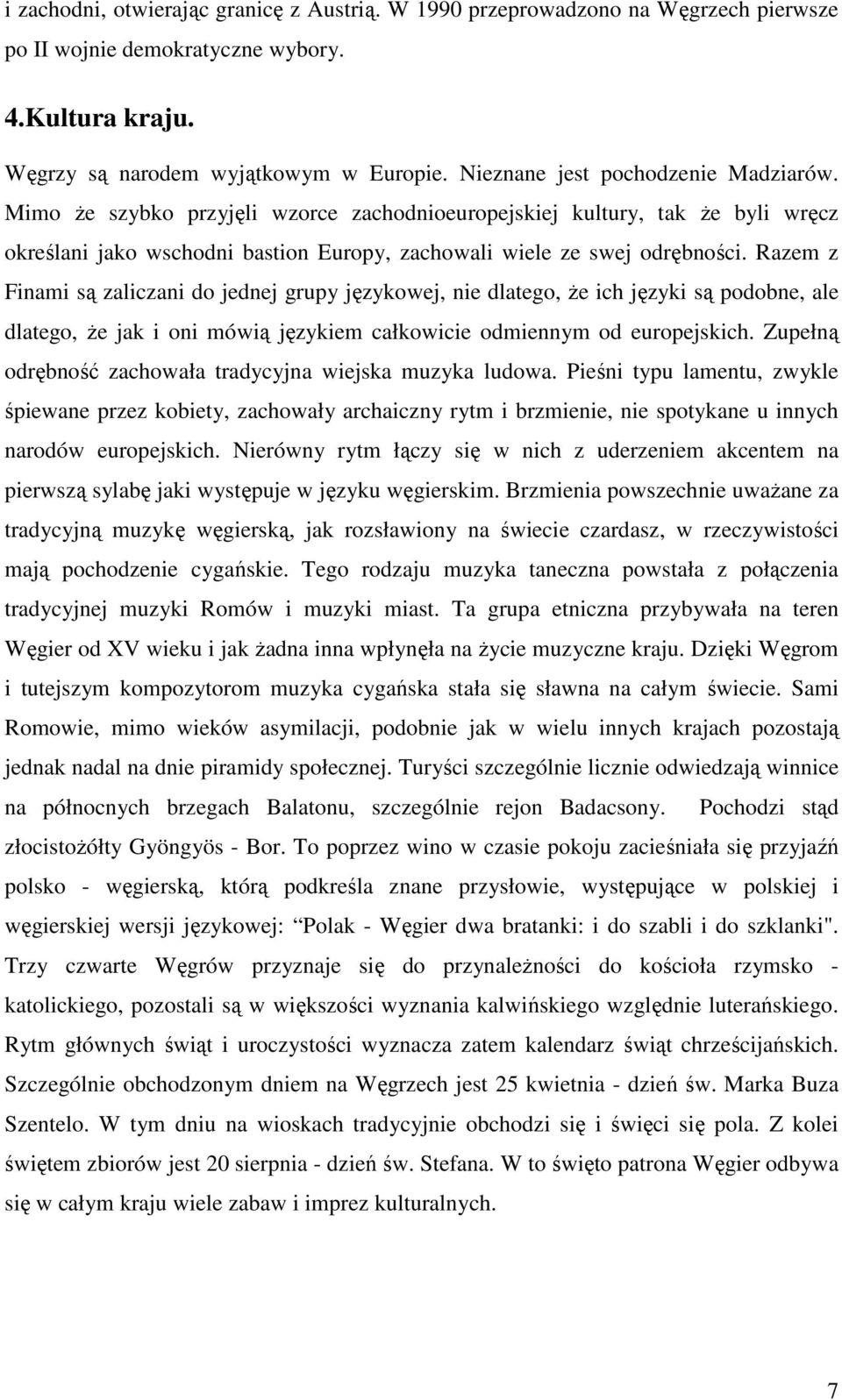 Razem z Finami są zaliczani do jednej grupy językowej, nie dlatego, Ŝe ich języki są podobne, ale dlatego, Ŝe jak i oni mówią językiem całkowicie odmiennym od europejskich.