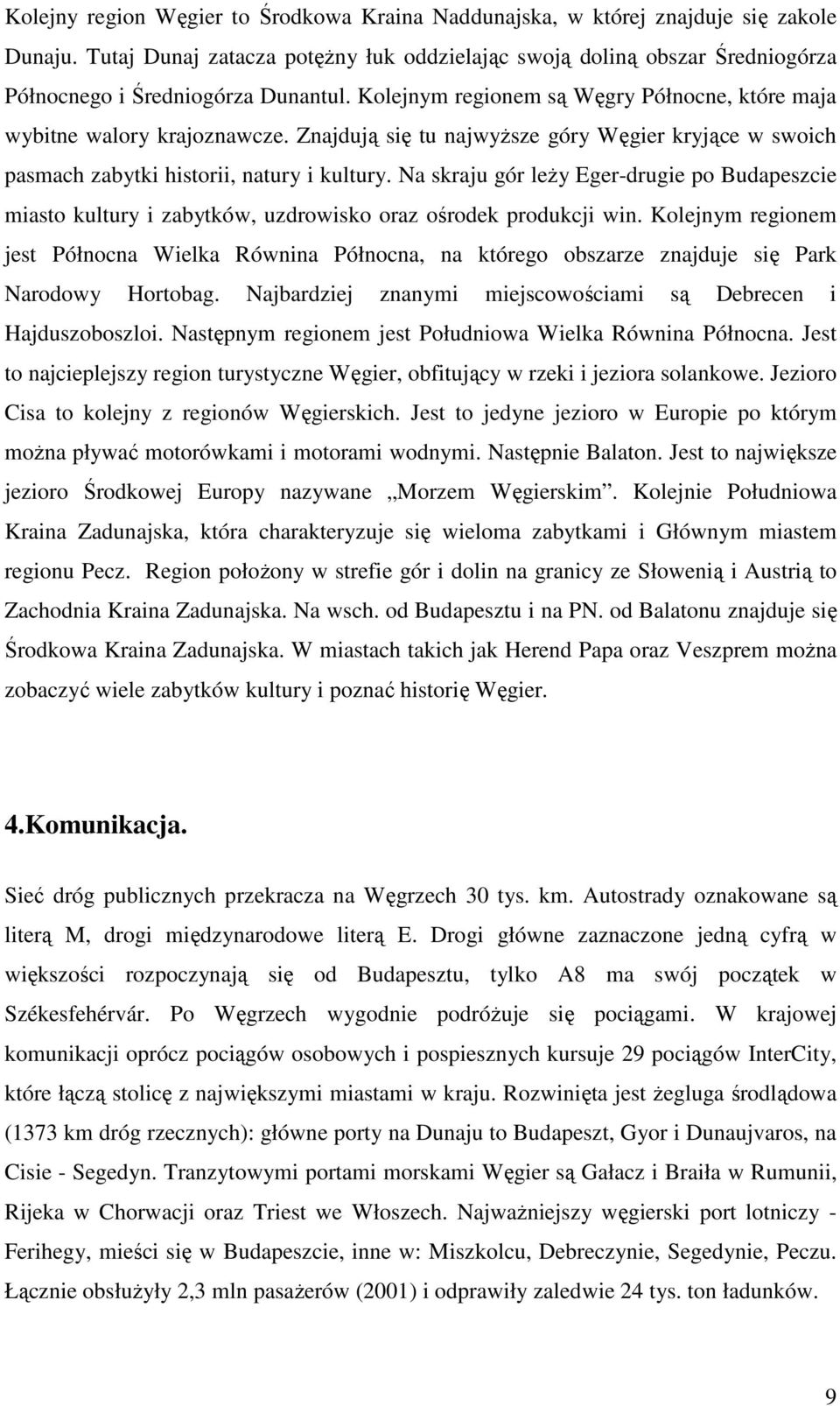 Znajdują się tu najwyŝsze góry Węgier kryjące w swoich pasmach zabytki historii, natury i kultury.