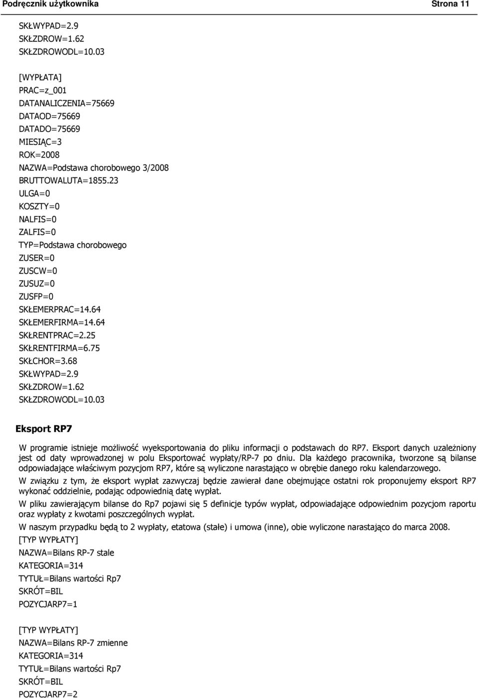 23 ULGA=0 KOSZTY=0 NALFIS=0 ZALFIS=0 TYP=Podstawa chorobowego ZUSER=0 ZUSCW=0 ZUSUZ=0 ZUSFP=0 SKŁEMERPRAC=14.64 SKŁEMERFIRMA=14.64 SKŁRENTPRAC=2.25 SKŁRENTFIRMA=6.75 SKŁCHOR=3.68 SKŁWYPAD=2.