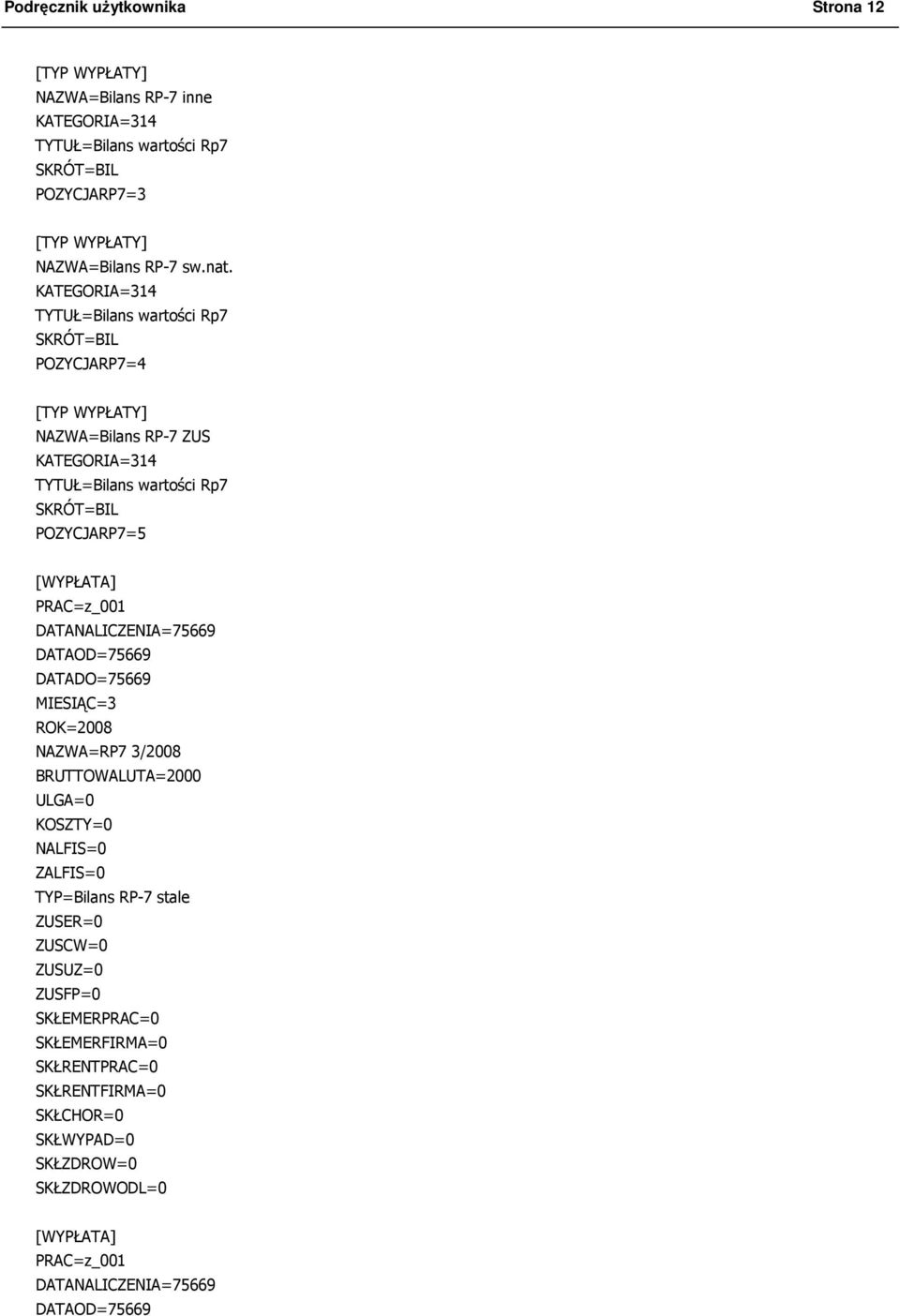 PRAC=z_001 DATANALICZENIA=75669 DATAOD=75669 DATADO=75669 MIESIĄC=3 ROK=2008 NAZWA=RP7 3/2008 BRUTTOWALUTA=2000 ULGA=0 KOSZTY=0 NALFIS=0 ZALFIS=0 TYP=Bilans RP-7 stale ZUSER=0