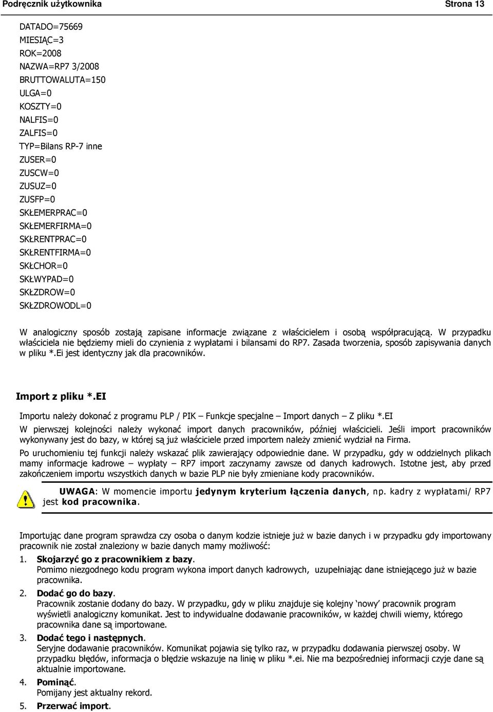 W przypadku właściciela nie będziemy mieli do czynienia z wypłatami i bilansami do RP7. Zasada tworzenia, sposób zapisywania danych w pliku *.Ei jest identyczny jak dla pracowników. Import z pliku *.