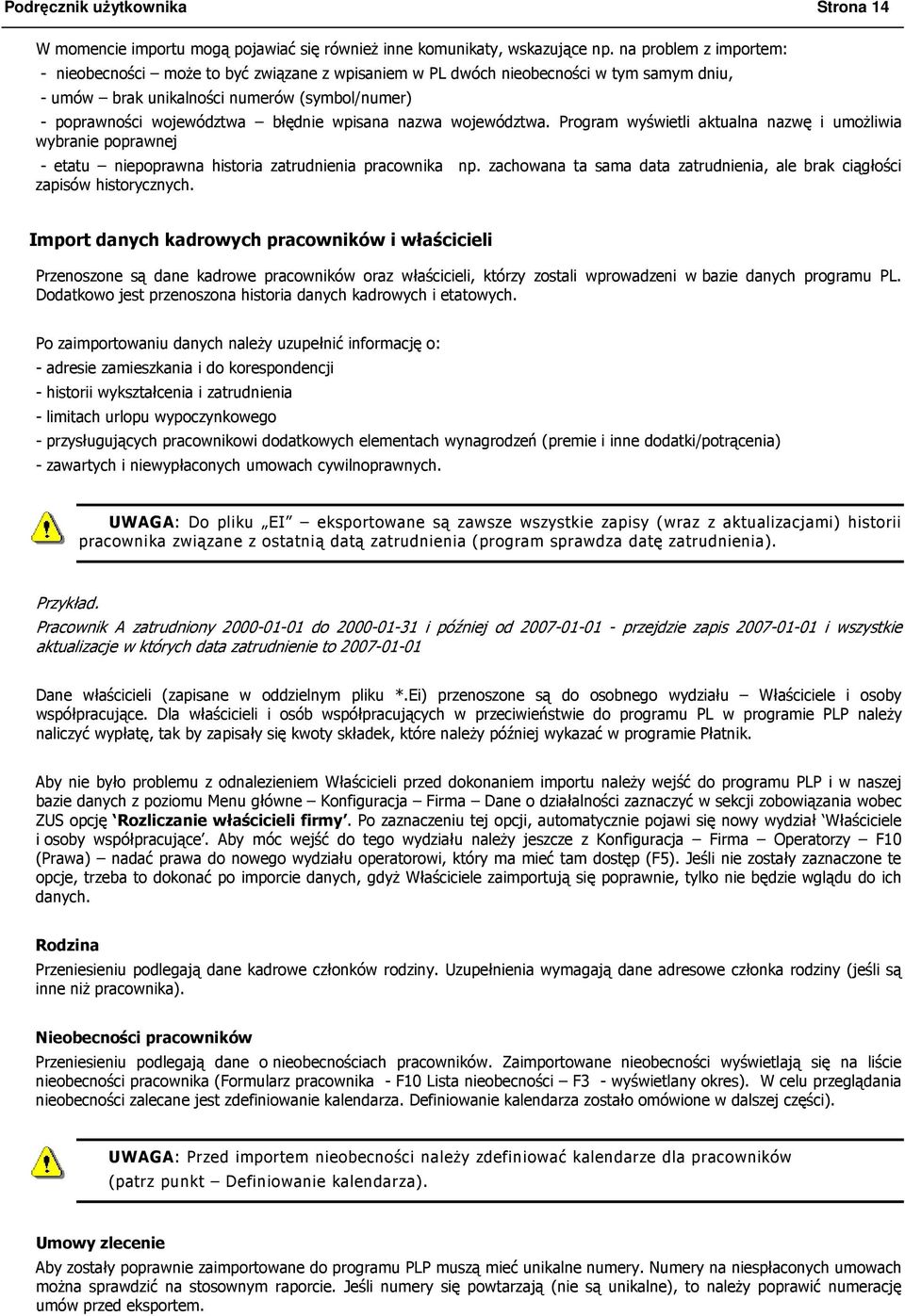 wpisana nazwa województwa. Program wyświetli aktualna nazwę i umoŝliwia wybranie poprawnej - etatu niepoprawna historia zatrudnienia pracownika np.