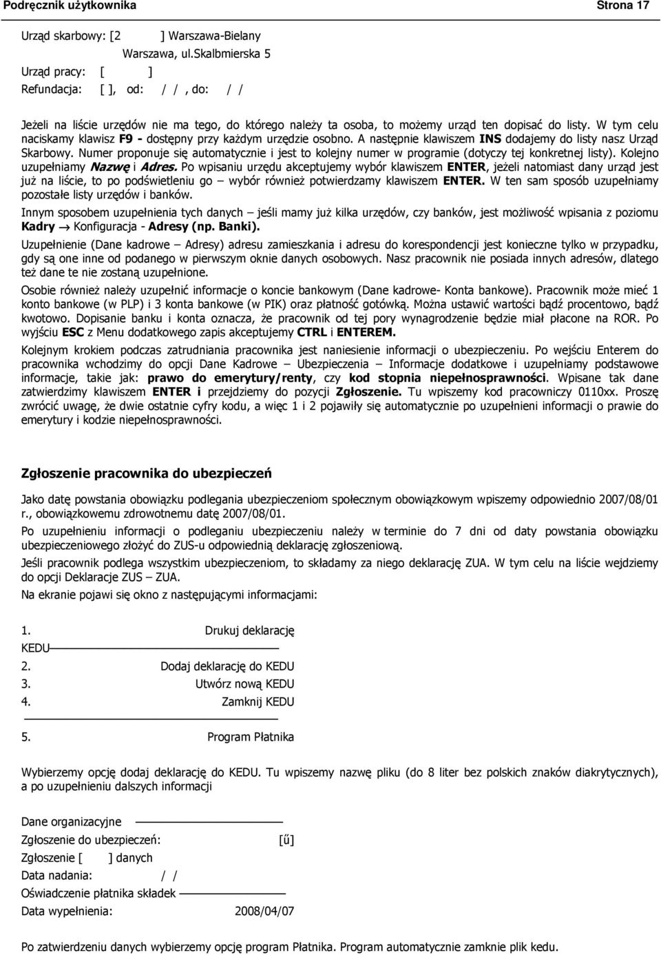 W tym celu naciskamy klawisz F9 - dostępny przy kaŝdym urzędzie osobno. A następnie klawiszem INS dodajemy do listy nasz Urząd Skarbowy.