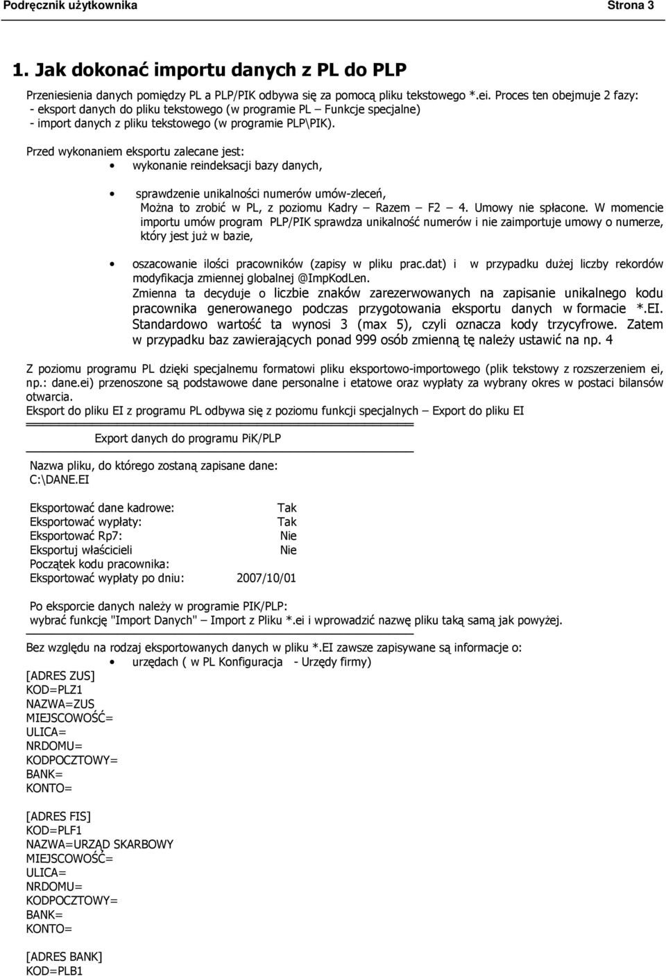 Przed wykonaniem eksportu zalecane jest: wykonanie reindeksacji bazy danych, sprawdzenie unikalności numerów umów-zleceń, MoŜna to zrobić w PL, z poziomu Kadry Razem F2 4. Umowy nie spłacone.