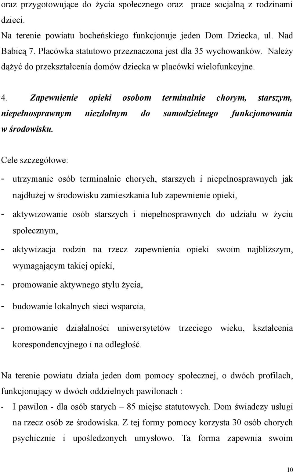 Zapewnienie opieki osobom terminalnie chorym, starszym, niepełnosprawnym niezdolnym do samodzielnego funkcjonowania w środowisku.